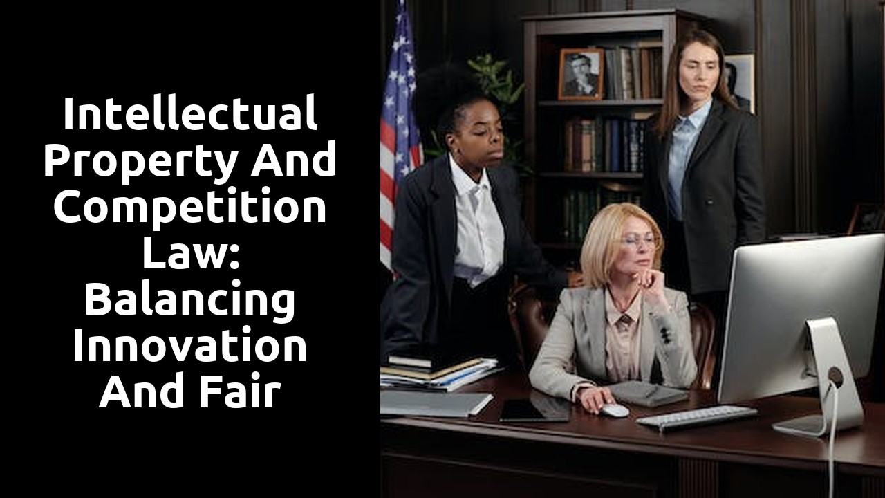 Intellectual Property and Competition Law: Balancing Innovation and Fair Competition