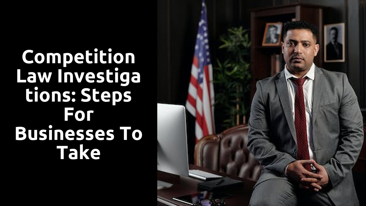 Competition Law Investigations: Steps for Businesses to Take