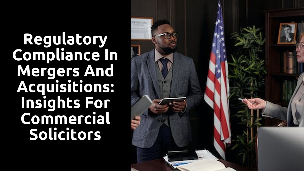 Regulatory Compliance in Mergers and Acquisitions: Insights for Commercial Solicitors